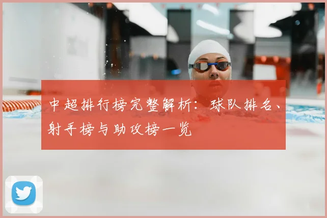 中超排行榜完整解析：球队排名、射手榜与助攻榜一览