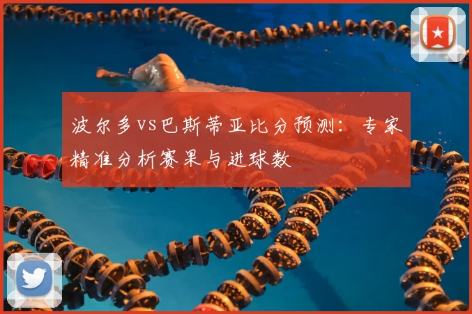 波尔多vs巴斯蒂亚比分预测：专家精准分析赛果与进球数