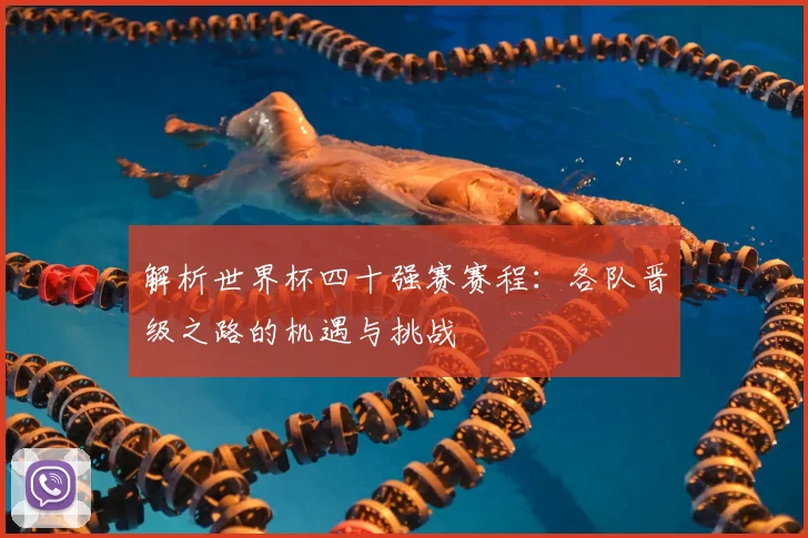 解析世界杯四十强赛赛程:各队晋级之路的机遇与挑战