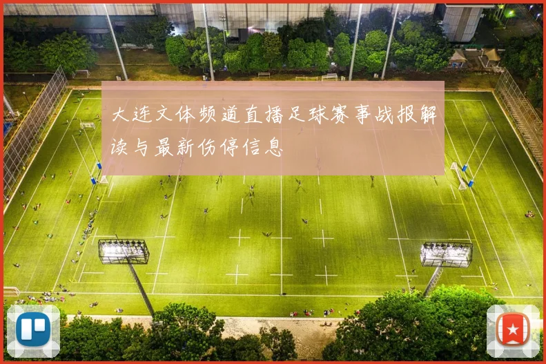 大连文体频道直播足球赛事战报解读与最新伤停信息