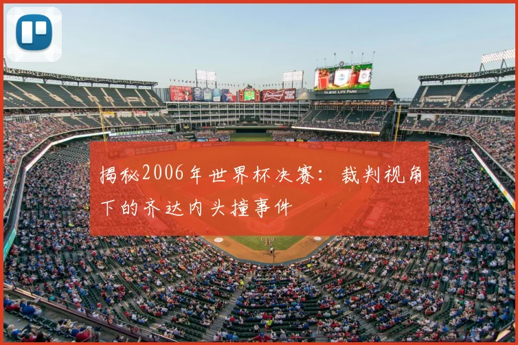 揭秘2006年世界杯决赛：裁判视角下的齐达内头撞事件