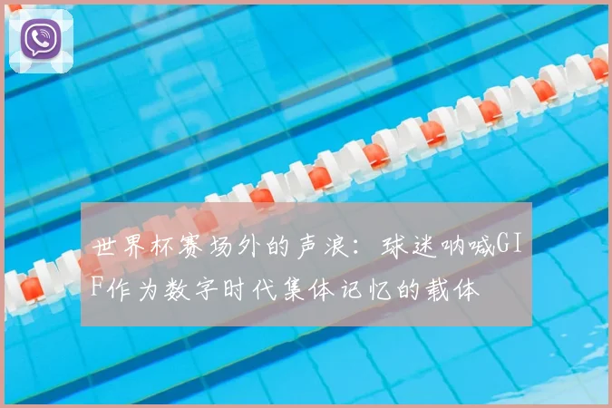 世界杯赛场外的声浪:球迷呐喊GIF作为数字时代集体记忆的载体