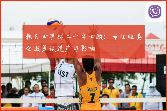 韩日世界杯二十年回顾：专访组委会成员谈遗产与影响